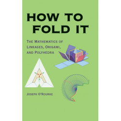 How to Fold It: The Mathematics of Linkages, Origami, and Polyhedra