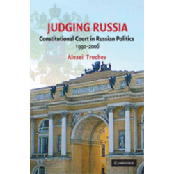 Judging Russia: The Role of the Constitutional Court in Russian Politics 1990–2006