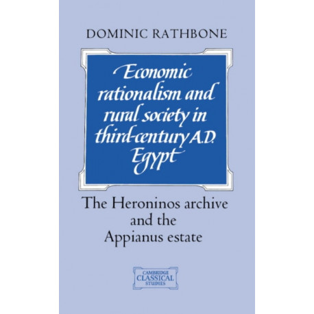 Economic Rationalism and Rural Society in Third-Century AD Egypt: The Heroninos Archive and the Appianus Estate