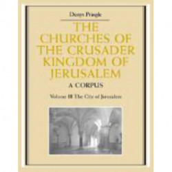 The Churches of the Crusader Kingdom of Jerusalem: Volume 3, The City of Jerusalem: A Corpus