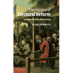 The Politics of Electoral Reform: Changing the Rules of Democracy