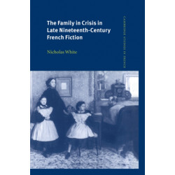 The Family in Crisis in Late Nineteenth-Century French Fiction
