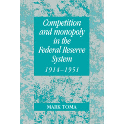 Competition and Monopoly in the Federal Reserve System, 1914–1951: A Microeconomic Approach to Monetary History