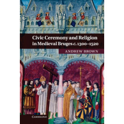 Civic Ceremony and Religion in Medieval Bruges c.1300–1520