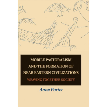 Mobile Pastoralism and the Formation of Near Eastern Civilizations: Weaving Together Society