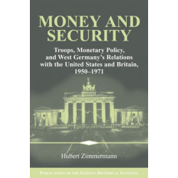 Money and Security: Troops, Monetary Policy, and West Germany's Relations with the United States and Britain, 1950–1971