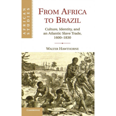 From Africa to Brazil: Culture, Identity, and an Atlantic Slave Trade, 1600–1830