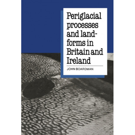 Periglacial Processes and Landforms in Britain and Ireland
