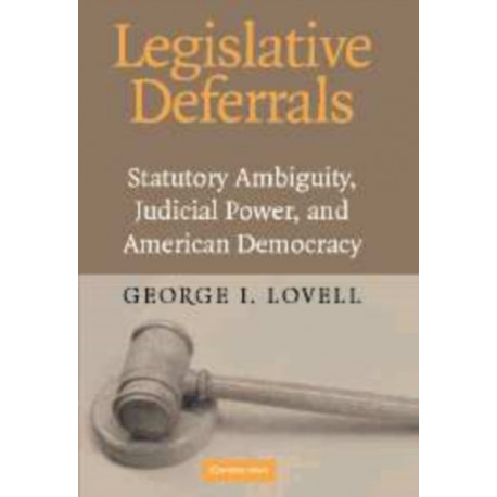 Legislative Deferrals: Statutory Ambiguity, Judicial Power, and American Democracy