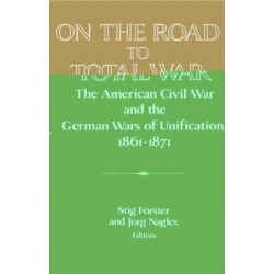On the Road to Total War: The American Civil War and the German Wars of Unification, 1861-1871