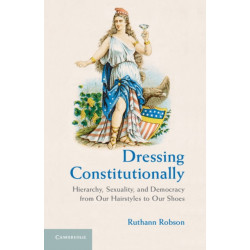 Dressing Constitutionally: Hierarchy, Sexuality, and Democracy from our Hairstyles to our Shoes