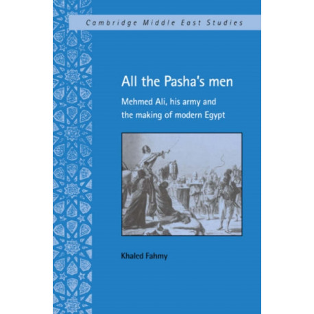 All the Pasha's Men: Mehmed Ali, his Army and the Making of Modern Egypt