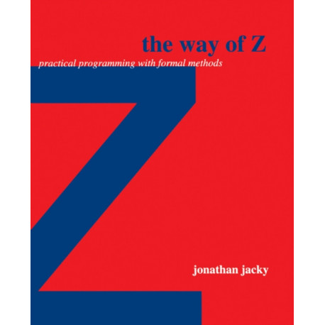 The Way of Z: Practical Programming with Formal Methods