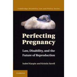 Perfecting Pregnancy: Law, Disability, and the Future of Reproduction