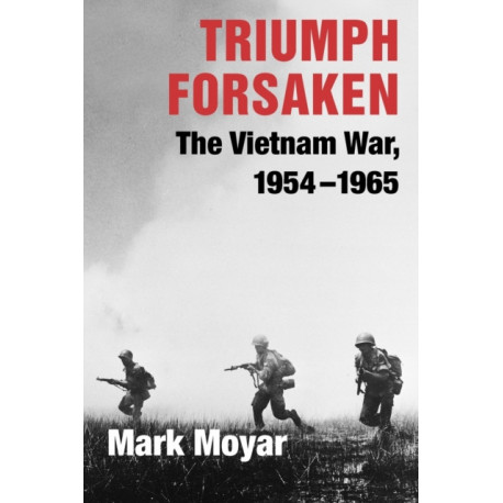 Triumph Forsaken: The Vietnam War, 1954–1965