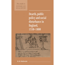 Dearth, Public Policy and Social Disturbance in England 1550–1800