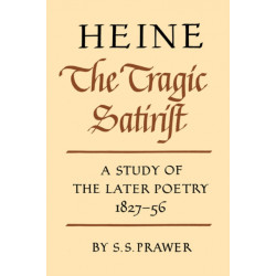 Heine the Tragic Satirist: A Study of the Later Poetry 1827–1856