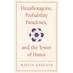 Hexaflexagons, Probability Paradoxes, and the Tower of Hanoi: Martin Gardner's First Book of Mathematical Puzzles and Games