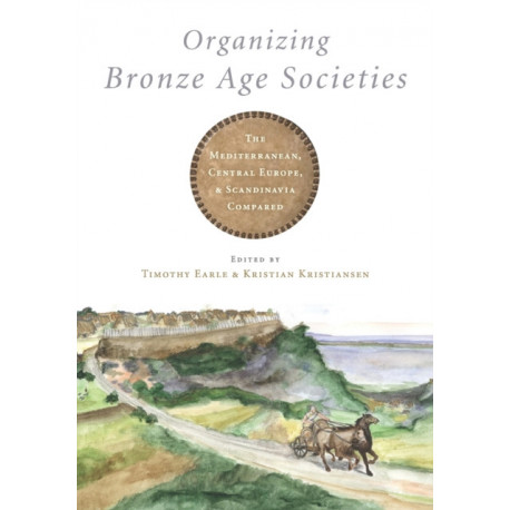 Organizing Bronze Age Societies: The Mediterranean, Central Europe, and Scandanavia Compared