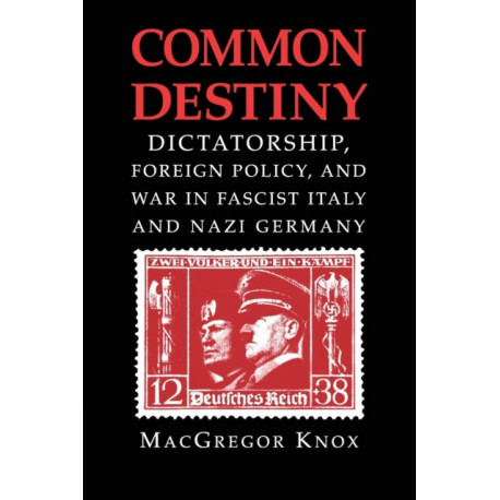 Common Destiny: Dictatorship, Foreign Policy, and War in Fascist Italy and Nazi Germany