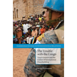 The Trouble with the Congo: Local Violence and the Failure of International Peacebuilding