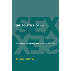 The Politics of Sex: Prostitution and Pornography in Australia since 1945