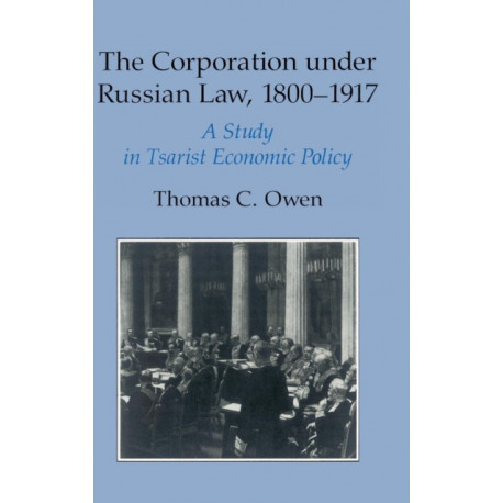The Corporation under Russian Law, 1800–1917: A Study in Tsarist Economic Policy