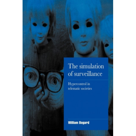 The Simulation of Surveillance: Hypercontrol in Telematic Societies