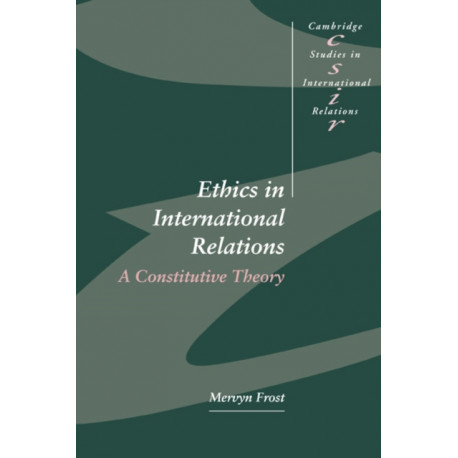 Ethics in International Relations: A Constitutive Theory
