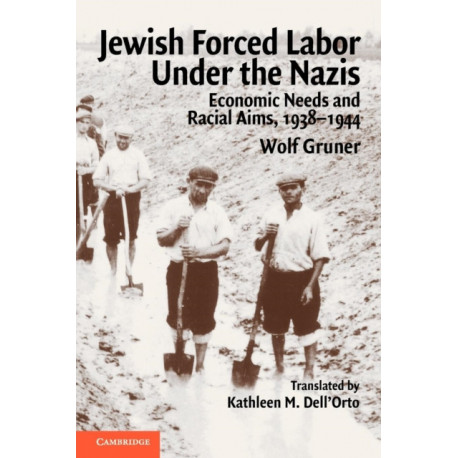 Jewish Forced Labor under the Nazis: Economic Needs and Racial Aims, 1938–1944