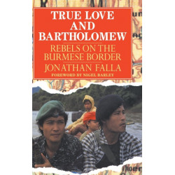 True Love and Bartholomew: Rebels on the Burmese Border