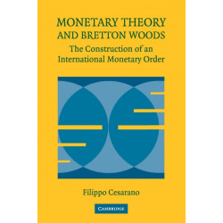 Monetary Theory and Bretton Woods: The Construction of an International Monetary Order