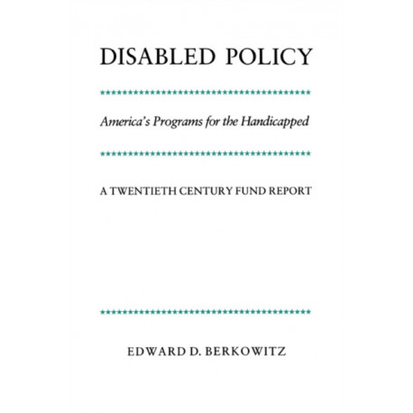 Disabled Policy: America's Programs for the Handicapped: A Twentieth Century Fund Report