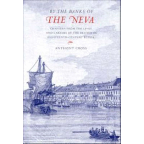 'By the Banks of the Neva': Chapters from the Lives and Careers of the British in Eighteenth-Century Russia