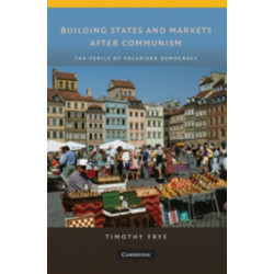 Building States and Markets after Communism: The Perils of Polarized Democracy