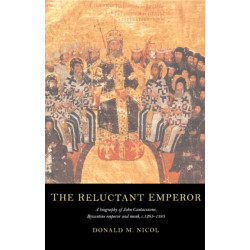 The Reluctant Emperor: A Biography of John Cantacuzene, Byzantine Emperor and Monk, c.1295–1383