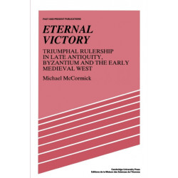 Eternal Victory: Triumphal Rulership in Late Antiquity, Byzantium and the Early Medieval West