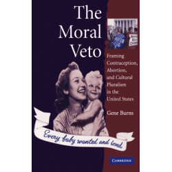 The Moral Veto: Framing Contraception, Abortion, and Cultural Pluralism in the United States
