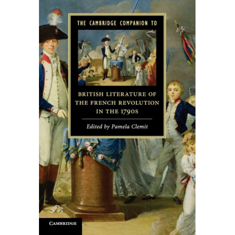 The Cambridge Companion to British Literature of the French Revolution in the 1790s