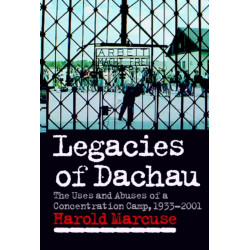 Legacies of Dachau: The Uses and Abuses of a Concentration Camp, 1933–2001