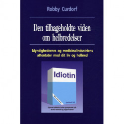 Den tilbageholdte viden om helbredelser: Myndighedernes og medicinalindustriens attentater mod dit liv og helbred