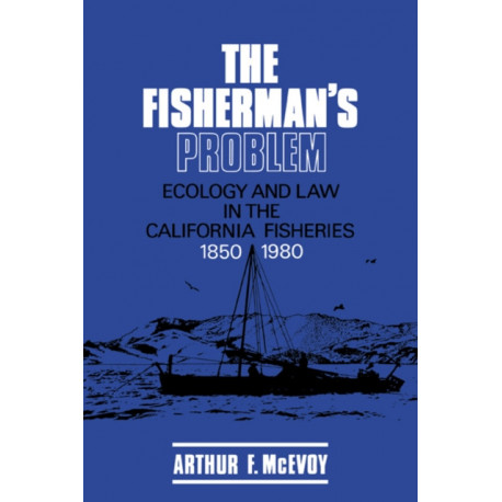 The Fisherman's Problem: Ecology and Law in the California Fisheries, 1850–1980