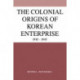 The Colonial Origins of Korean Enterprise: 1910–1945