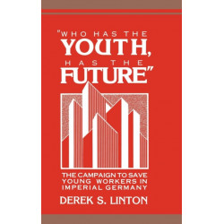 'Who Has the Youth, Has the Future': The Campaign to Save Young Workers in Imperial Germany