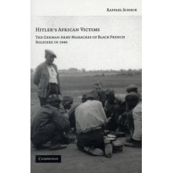 Hitler's African Victims: The German Army Massacres of Black French Soldiers in 1940