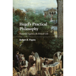 Hegel's Practical Philosophy: Rational Agency as Ethical Life
