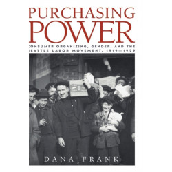 Purchasing Power: Consumer Organizing, Gender, and the Seattle Labor Movement, 1919–1929