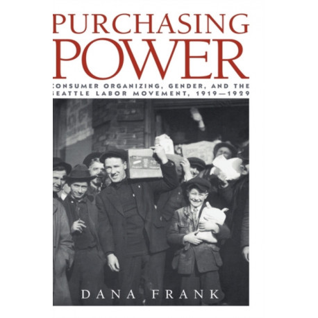 Purchasing Power: Consumer Organizing, Gender, and the Seattle Labor Movement, 1919–1929