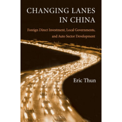 Changing Lanes in China: Foreign Direct Investment, Local Governments, and Auto Sector Development