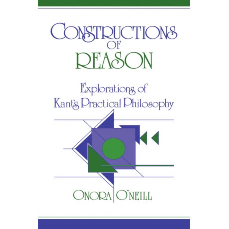 Constructions of Reason: Explorations of Kant's Practical Philosophy